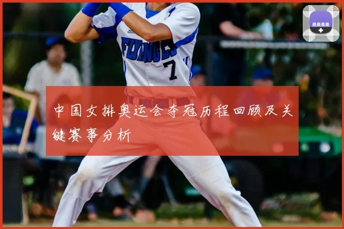 中国女排奥运会夺冠历程回顾及关键赛事分析