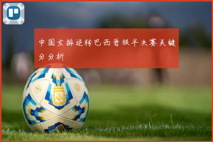 中国女排逆转巴西晋级半决赛关键分分析