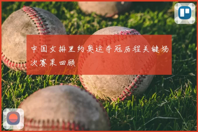 中国女排里约奥运夺冠历程关键场次赛果回顾