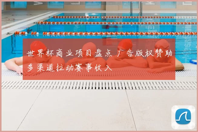 世界杯商业项目盘点 广告版权赞助多渠道拉动赛事收入