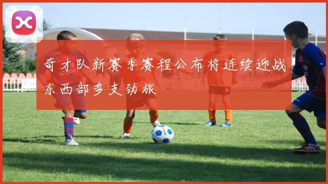 奇才队新赛季赛程公布将连续迎战东西部多支劲旅