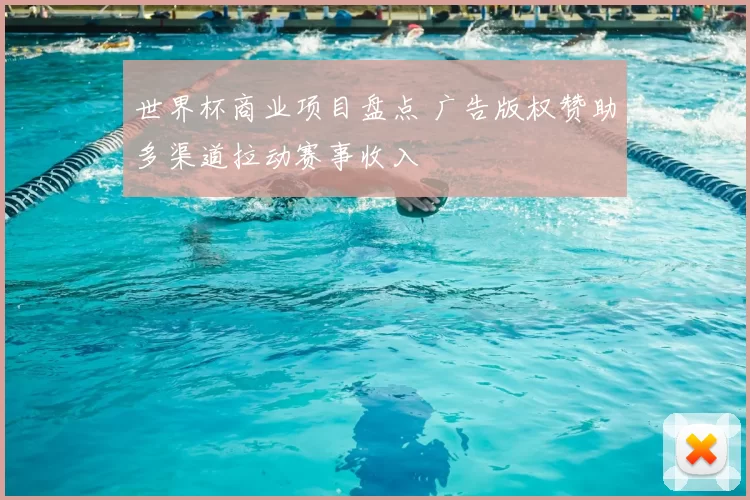 世界杯商业项目盘点 广告版权赞助多渠道拉动赛事收入